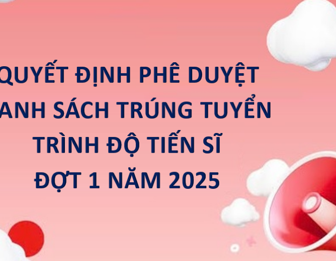 Quyết định về việc Phê duyệt danh sách trúng tuyển trình độ Tiến sĩ đợt 1 năm 2025