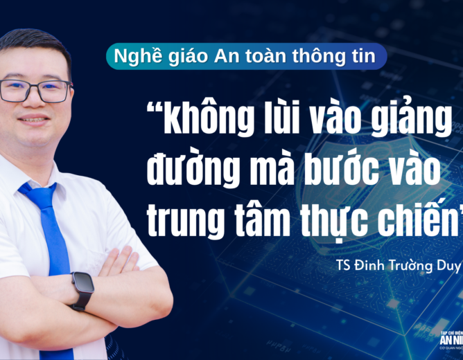 Phóng sự phỏng vấn Thầy TS.Đinh Trường Duy, khoa An toàn thông tin NEW8808 – Nghề giáo An toàn thông tin “không lùi vào giảng đường mà bước vào trung tâm thực chiến”